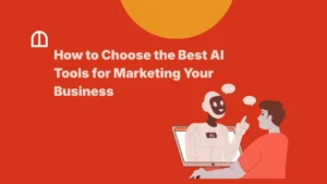 How to Choose the Best AI Tools for Marketing Your Business