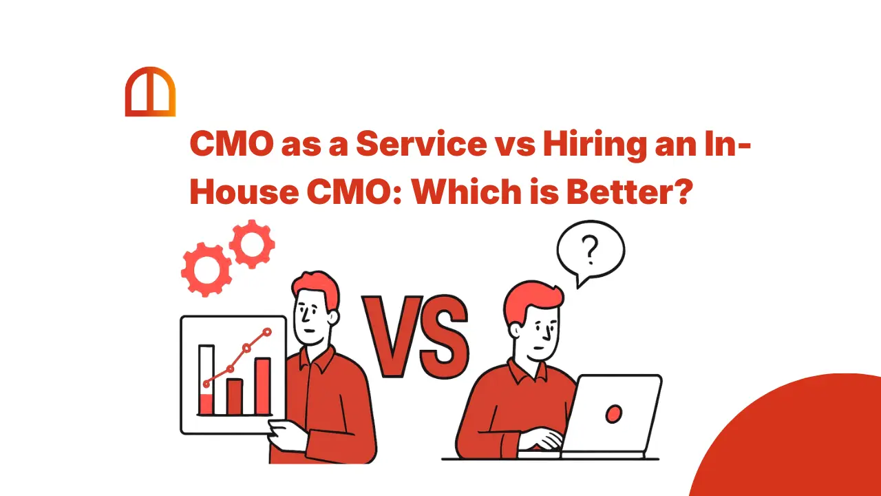 CMO as a Service vs Hiring an In House CMO: Which is Better?