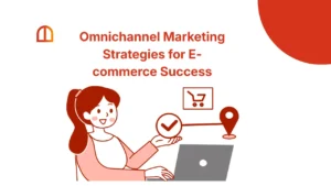 Omnichannel Marketing Strategies for E-commerce Success