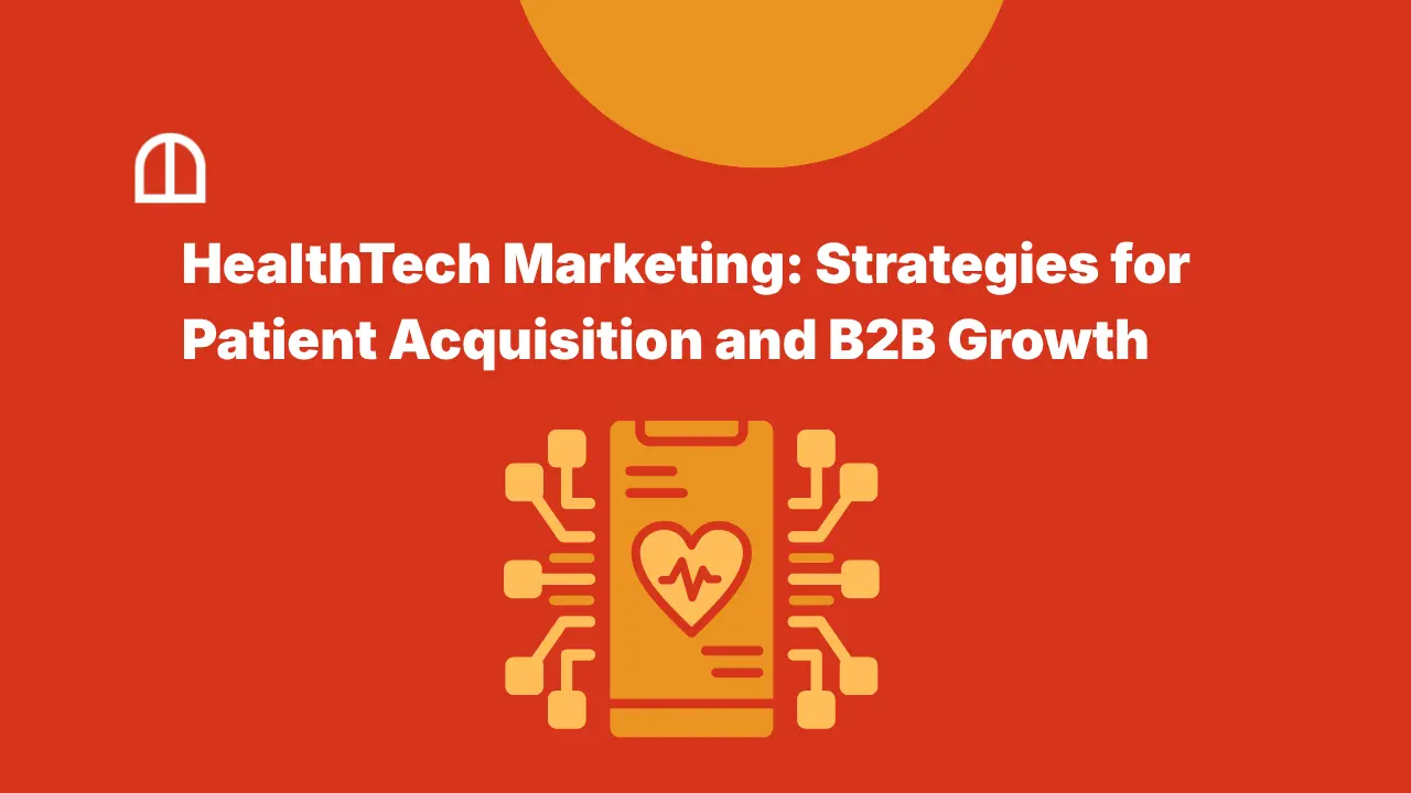 HealthTech Marketing: Strategies for Patient Acquisition and B2B Growth